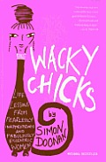 Wacky Chicks Life Lessons from Fearlessly Inappropriate & Fabulously Eccentric Women