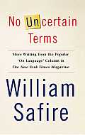 No Uncertain Terms: More Writing from the Popular on Language Column in the New York Times Magazine