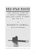 Red Star Rogue The Untold Story of a Soviet Submarines Nuclear Strike Attempt on the US