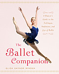 Ballet Companion A Dancers Guide to the Technique Traditions & Joys of Ballet