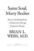 Same Soul Many Bodies Discover the Healing Power of Future Lives Through Progression Therapy