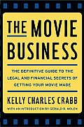 Movie Business The Definitive Guide to the Legal & Financial Secrets of Getting Your Movie Made