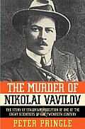 Murder of Nikolai Vavilov The Story of Stalins Persecution of One of the Great Scientists of the Twentieth Century