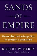 Sands of Empire Missionary Zeal American Foreign Policy & the Hazards of Global Ambition