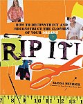 Rip It!: How to Deconstruct and Reconstruct the Clothes of Your Dreams