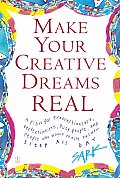 Make Your Creative Dreams Real A Plan for Procrastinators Perfectionists Busy People & People Who Would Really Rather Sleep All Day