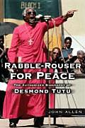 Rabble Rouser for Peace The Authorized Biography of Desmond Tutu