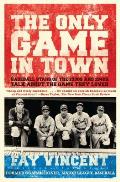Only Game in Town: Baseball Stars of the 1930s and 1940s Talk about the Game They Loved