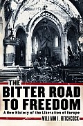 Bitter Road to Freedom A New History of the Liberation of Europe