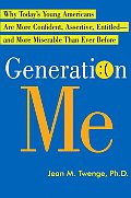 Generation Me Why Todays Young Americans Are More Confident Assertive Entitled & More Miserable Than Ever Before