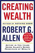 Creating Wealth Retire in Ten Years Using Allens Seven Principles of Wealth