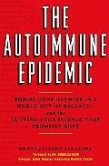 Autoimmune Epidemic Bodies Gone Haywire in a World Out of Balance & the Cutting Edge Science That Promises Hope