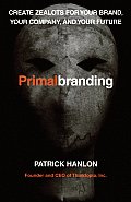 Primal Branding Create Zealots for Your Brand Your Company & Your Future