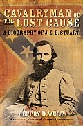 Cavalryman of the Lost Cause A Biography of J E B Stuart