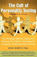 The Cult of Personality Testing: How Personality Tests Are Leading Us to Miseducate Our Children, Mismanage Our Companies, and Misunderstand Ourselves