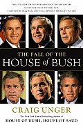 Fall of the House of Bush The Untold Story of How a Band of True Believers Seized the Executive Branch Started the Iraq War & Still Imperils