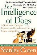 The Intelligence of Dogs: A Guide to the Thoughts, Emotions, and Inner Lives of Our Canine Companions (Reissue)