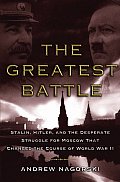 Greatest Battle Stalin Hitler & the Desperate Struggle for Moscow That Changed the Course of World War II