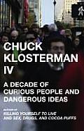 Chuck Klosterman IV A Decade of Curious People & Dangerous Ideas