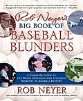 Rob Neyers Big Book of Baseball Blunders A Complete Guide to the Worst Decisions & Stupidest Moments in Baseball History