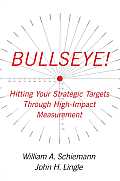 Bullseye!: Hitting Your Strategic Targets Through High-Impact Measurement