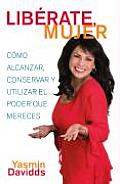 ?Lib?rate Mujer! (Take Back Your Power): C?mo Alcanzar, Conservar Y Utilizar El Poder Que Mereces (How to Reclaim It, Keep It, and Use It to Get What