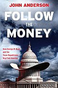 Follow the Money How George W Bush & the Texas Republicans Hog Tied America
