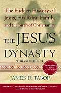 The Jesus Dynasty: The Hidden History of Jesus, His Royal Family, and the Birth of Christianity