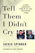 Tell Them I Didnt Cry A Young Journalists Story of Joy Loss & Survival in Iraq
