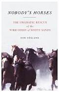 Nobodys Horses The Dramatic Rescue of the Wild Herd of White Sands