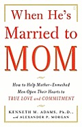 When He's Married to Mom: How to Help Mother-Enmeshed Men Open Their Hearts to True Love and Commitment