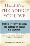 Helping the Addict You Love: The New Effective Program for Getting the Addict Into Treatment