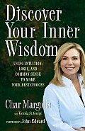 Discover Your Inner Wisdom Using Intuition Logic & Common Sense to Make Your Best Choices