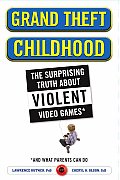 Grand Theft Childhood The Surprising Truth about Violent Video Games & What Parents Can Do