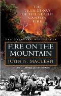 Fire on the Mountain The True Story of the South Canyon Fire
