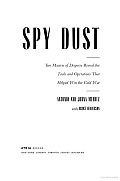 Spy Dust Two Masters of Disguise Reveal the Tools & Operations that Helped Win the Cold War