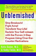 Unblemished: Stop Breakouts! Fight Acne! Transform Your Life! Reclaim Your Self-Esteem with the Proven 3-Step Program Using Over-Th