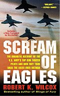 Scream of Eagles The Dramatic Account of the U S Navys Top Gun Fighter Pilots & How They Took Back the Skies Over Vietnam