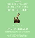 Children Playing Before a Statue of Hercules Unabridged Stories Edited & Introduced By David Sedaris