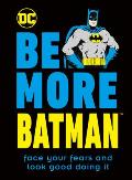 Be More Batman Face Your Fears & Look Good Doing It