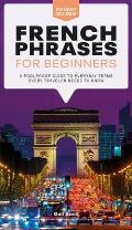 French Phrases for Beginners A Foolproof Guide to Everyday Terms Every Traveler Needs to Know