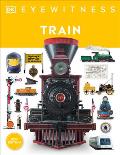 Train Discover The Story of the Railroads from the Age of Steam to the High Speed Trains of Today