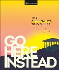 Go Here Instead The Alternative Travel List