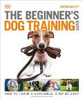 Beginners Dog Training Guide How to Train a Superdog Step by Step