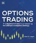Options Trading The Beginners Guide to Constructing the Ultimate Investment Strategy