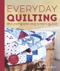 Everyday Quilting The Complete Beginners Guide to 15 Fun Projects