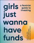 Girls Just Wanna Have Funds A Feminists Guide to Investing