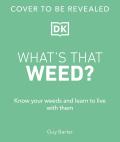 What's That Weed?: Know Your Weeds and Learn to Live with Them