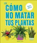 C?mo No Matar Tus Plantas (How Not to Kill Your Houseplant): Nueva Edici?n
