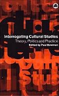 Interrogating Cultural Studies: Theory, Politics and Practice